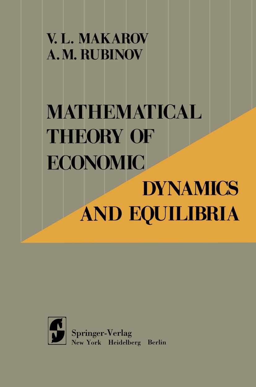 Titlebook: Mathematical Theory of Economic Dynamics and Equilibria; V. L. Makarov,A. M. Rubinov Book 1977 Springer-Verlag New York, Inc. 1977 Finite. Titlebook: Mathematical Theory of Economic Dynamics and Equilibria; V. L. Makarov,A. M. Rubinov Book 1977 Springer-Verlag New York, Inc. 1977 Finite.