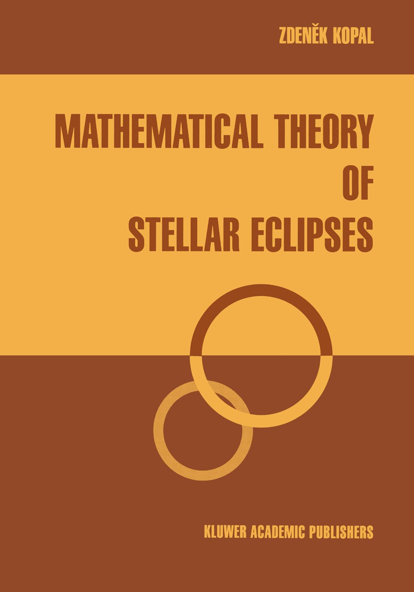 Titlebook: Mathematical Theory of Stellar Eclipses; Zdeněk Kopal Book 1990 Kluwer Academic Publishers 1990 celestial bodies.earth.moon.photometry.pla Titlebook: Mathematical Theory of Stellar Eclipses; Zdeněk Kopal Book 1990 Kluwer Academic Publishers 1990 celestial bodies.earth.moon.photometry.pla