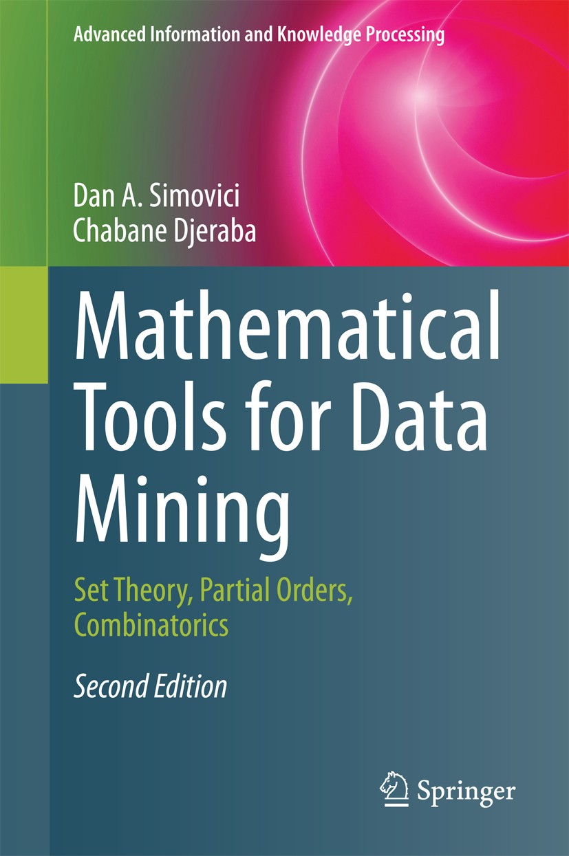 Titlebook: Mathematical Tools for Data Mining; Set Theory, Partial Dan A. Simovici,Chabane Djeraba Book 2014Latest edition Springer-Verlag London 201 Titlebook: Mathematical Tools for Data Mining; Set Theory, Partial Dan A. Simovici,Chabane Djeraba Book 2014Latest edition Springer-Verlag London 201