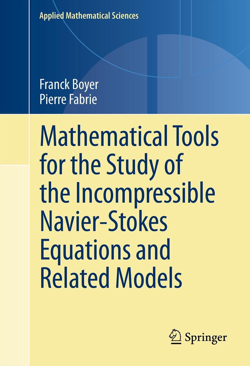 Titlebook: Mathematical Tools for the Study of the Incompressible Navier-Stokes Equations andRelated Models; Franck Boyer,Pierre Fabrie Book 2013 Spr Titlebook: Mathematical Tools for the Study of the Incompressible Navier-Stokes Equations andRelated Models; Franck Boyer,Pierre Fabrie Book 2013 Spr