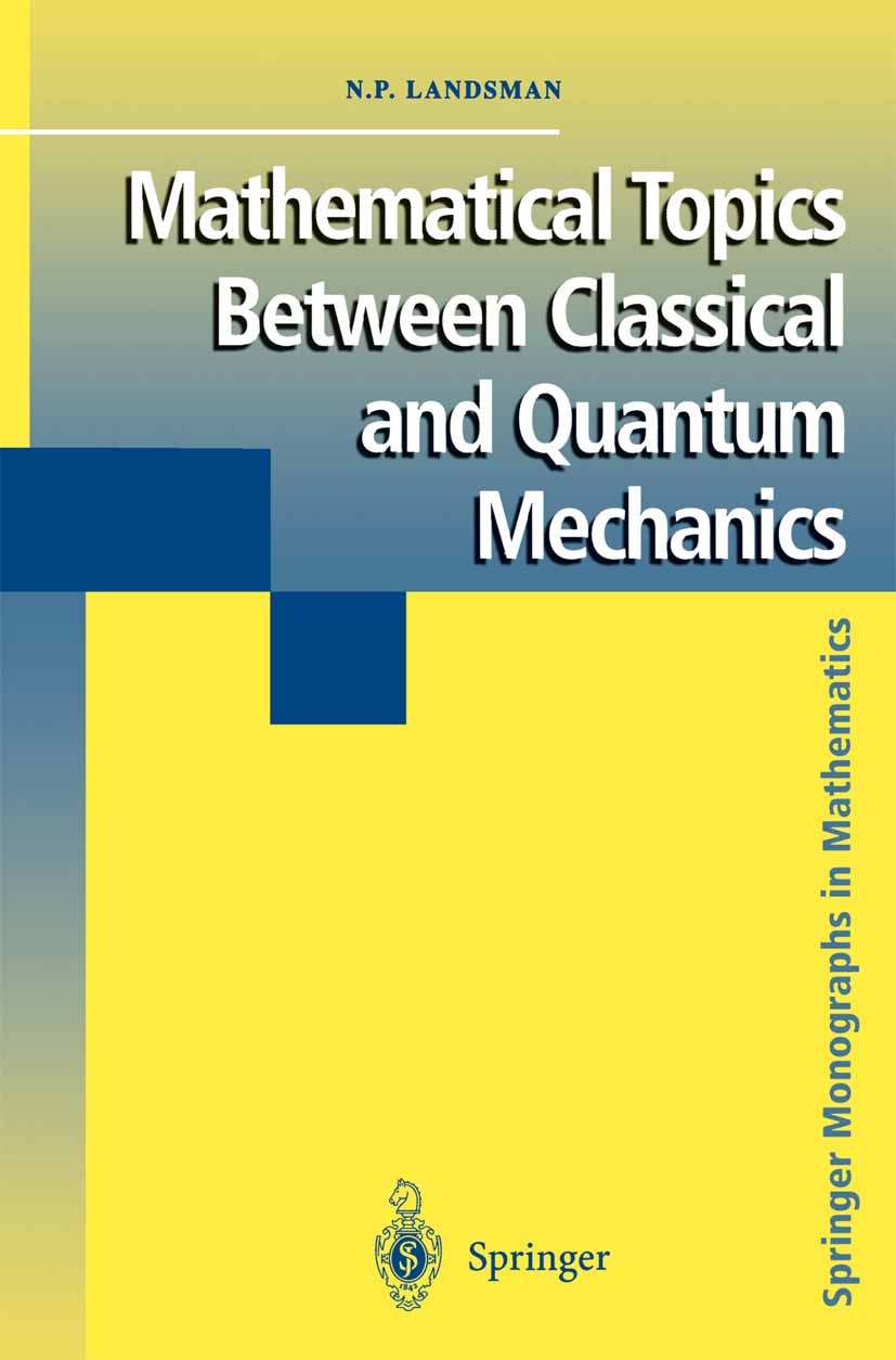 Titlebook: Mathematical Topics Between Classical and Quantum Mechanics; N. P. Landsman Book 1998 Springer Science+Business Media New York 1998 Mathem Titlebook: Mathematical Topics Between Classical and Quantum Mechanics; N. P. Landsman Book 1998 Springer Science+Business Media New York 1998 Mathem