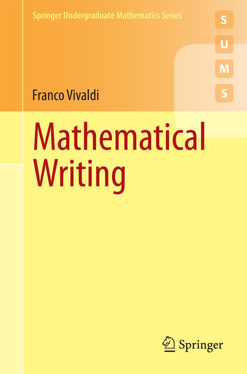 Titlebook: Mathematical Writing; Franco Vivaldi Textbook 2014 Springer-Verlag London 2014 Elementary Logic.Mathematical Notation.Mathematical Symbols Titlebook: Mathematical Writing; Franco Vivaldi Textbook 2014 Springer-Verlag London 2014 Elementary Logic.Mathematical Notation.Mathematical Symbols