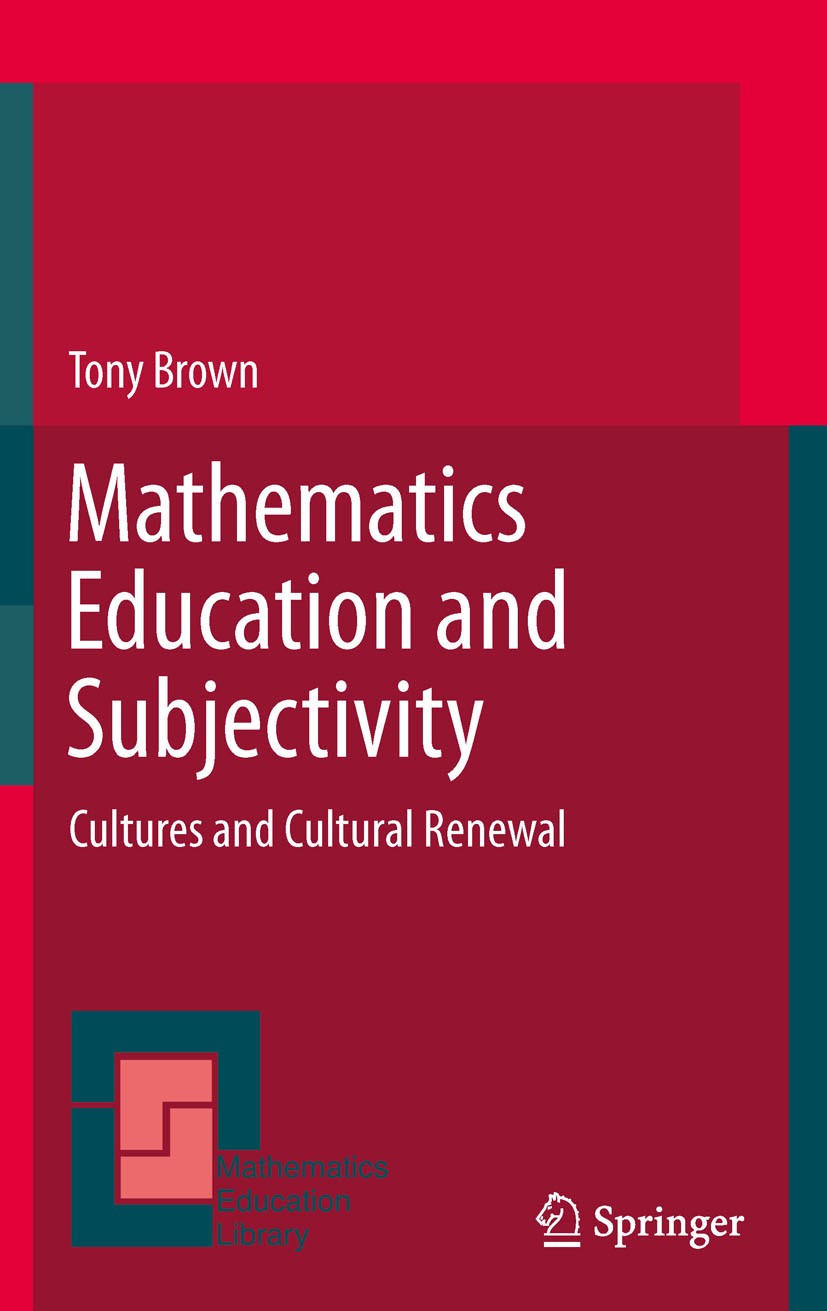 Titlebook: Mathematics Education and Subjectivity; Cultures and Cultura Tony Brown Book 2011 Springer Science+Business Media B.V. 2011 Education.Mathe Titlebook: Mathematics Education and Subjectivity; Cultures and Cultura Tony Brown Book 2011 Springer Science+Business Media B.V. 2011 Education.Mathe