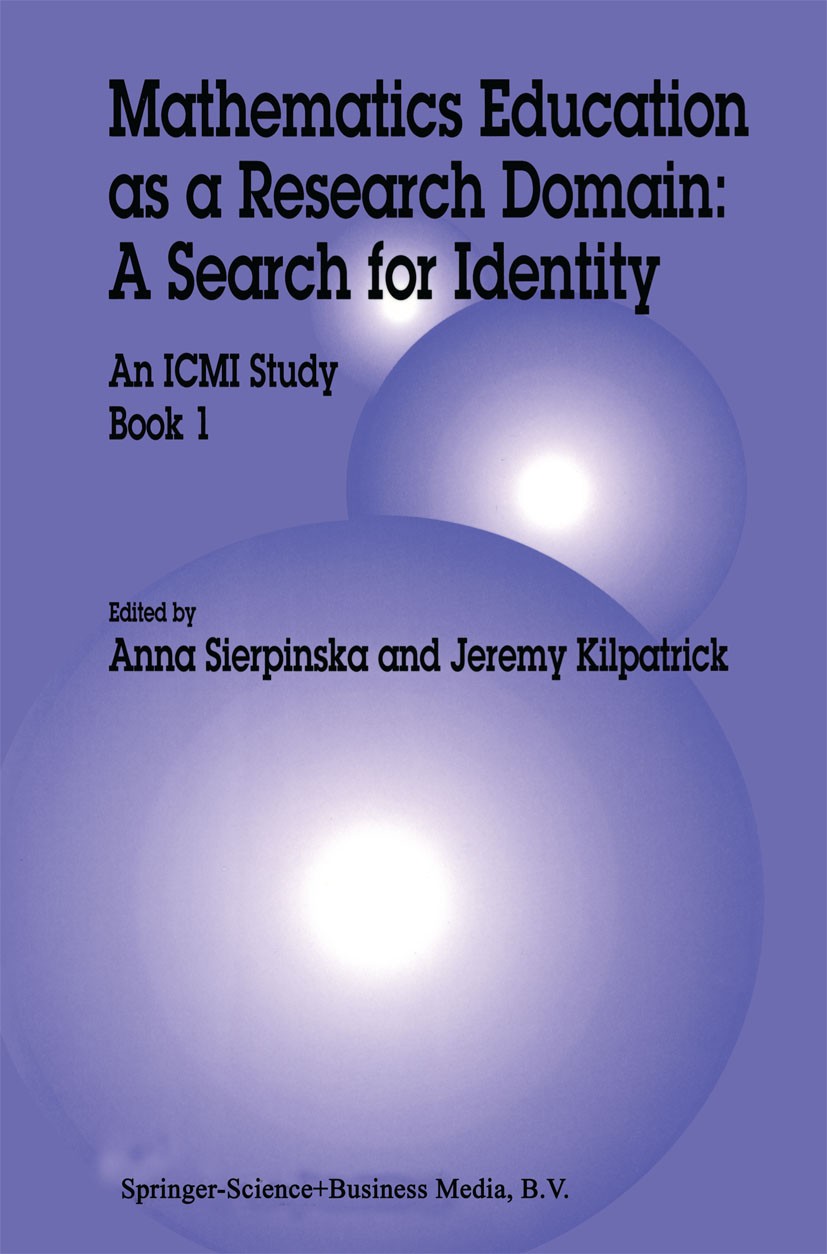 Titlebook: Mathematics Education as a Research Domain: A Search for Identity; An ICMI Study Book 1 Anna Sierpinska,Jeremy Kilpatrick Book 1998 Springe Titlebook: Mathematics Education as a Research Domain: A Search for Identity; An ICMI Study Book 1 Anna Sierpinska,Jeremy Kilpatrick Book 1998 Springe