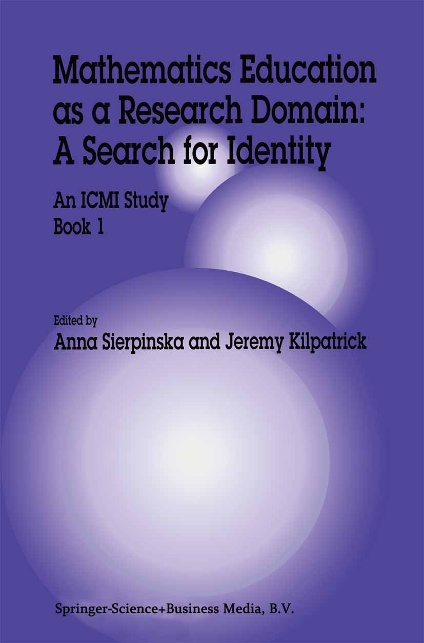 Titlebook: Mathematics Education as a Research Domain: A Search for Identity; An ICMI Study Book 1 Anna Sierpinska,Jeremy Kilpatrick Book 19981st edit Titlebook: Mathematics Education as a Research Domain: A Search for Identity; An ICMI Study Book 1 Anna Sierpinska,Jeremy Kilpatrick Book 19981st edit
