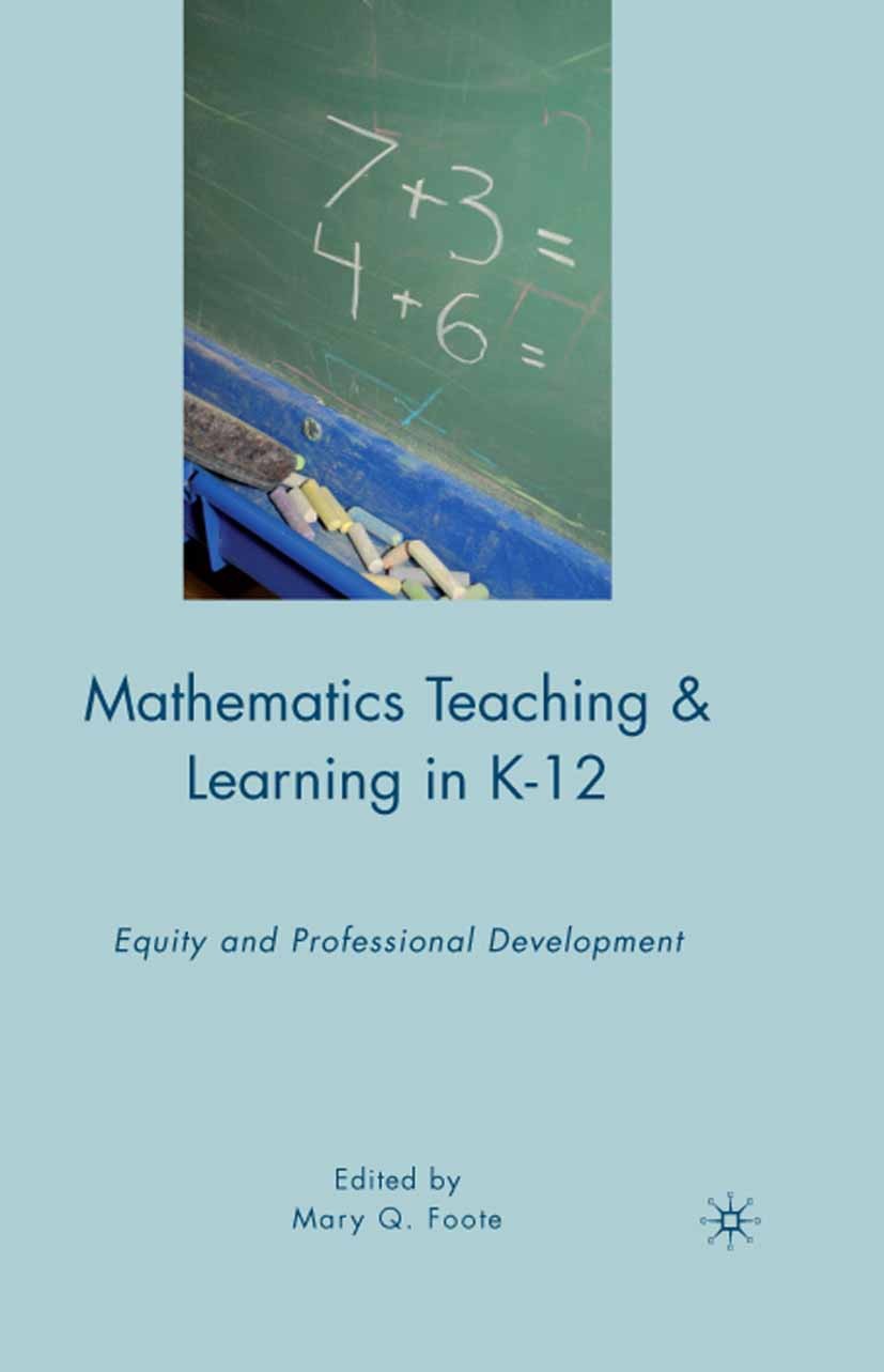 Titlebook: Mathematics Teaching and Learning in K-12; Equity and Professio Mary Q. Foote Book 2010 Palgrave Macmillan, a division of Nature America In Titlebook: Mathematics Teaching and Learning in K-12; Equity and Professio Mary Q. Foote Book 2010 Palgrave Macmillan, a division of Nature America In
