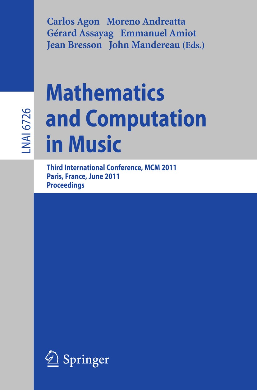 Titlebook: Mathematics and Computation in Music; Third International Carlos Agon,Moreno Andreatta,John Mandereau Conference proceedings 2011 Springer Titlebook: Mathematics and Computation in Music; Third International Carlos Agon,Moreno Andreatta,John Mandereau Conference proceedings 2011 Springer