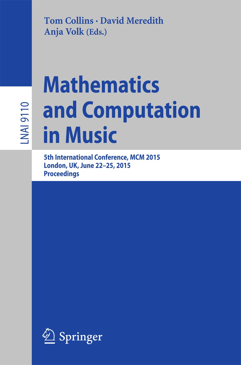 Titlebook: Mathematics and Computation in Music; 5th International Co Tom Collins,David Meredith,Anja Volk Conference proceedings 2015 Springer Intern Titlebook: Mathematics and Computation in Music; 5th International Co Tom Collins,David Meredith,Anja Volk Conference proceedings 2015 Springer Intern