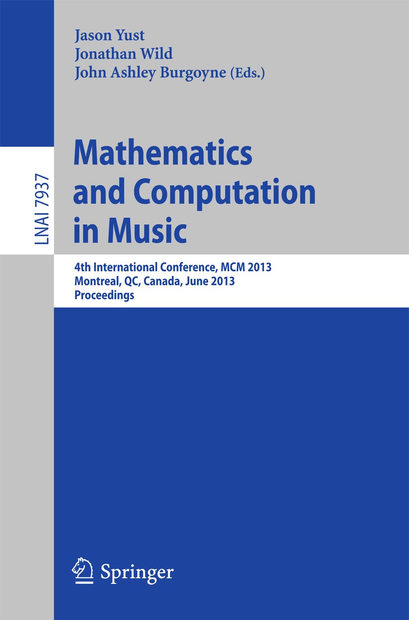 Titlebook: Mathematics and Computation in Music; 4th International Co Jason Yust,Jonathan Wild,John Ashley Burgoyne Conference proceedings 2013 Spring Titlebook: Mathematics and Computation in Music; 4th International Co Jason Yust,Jonathan Wild,John Ashley Burgoyne Conference proceedings 2013 Spring