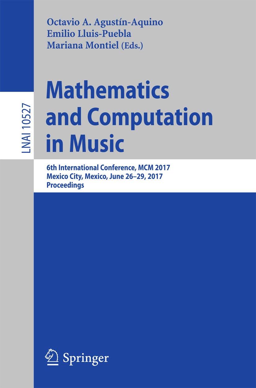 Titlebook: Mathematics and Computation in Music; 6th International Co Octavio A. Agustín-Aquino,Emilio Lluis-Puebla,Mari Conference proceedings 2017 S Titlebook: Mathematics and Computation in Music; 6th International Co Octavio A. Agustín-Aquino,Emilio Lluis-Puebla,Mari Conference proceedings 2017 S