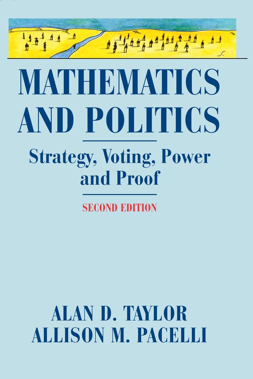 Titlebook: Mathematics and Politics; Strategy, Voting, Po Alan D. Taylor,Allison M. Pacelli Textbook 2008Latest edition Springer-Verlag New York 2008 Titlebook: Mathematics and Politics; Strategy, Voting, Po Alan D. Taylor,Allison M. Pacelli Textbook 2008Latest edition Springer-Verlag New York 2008