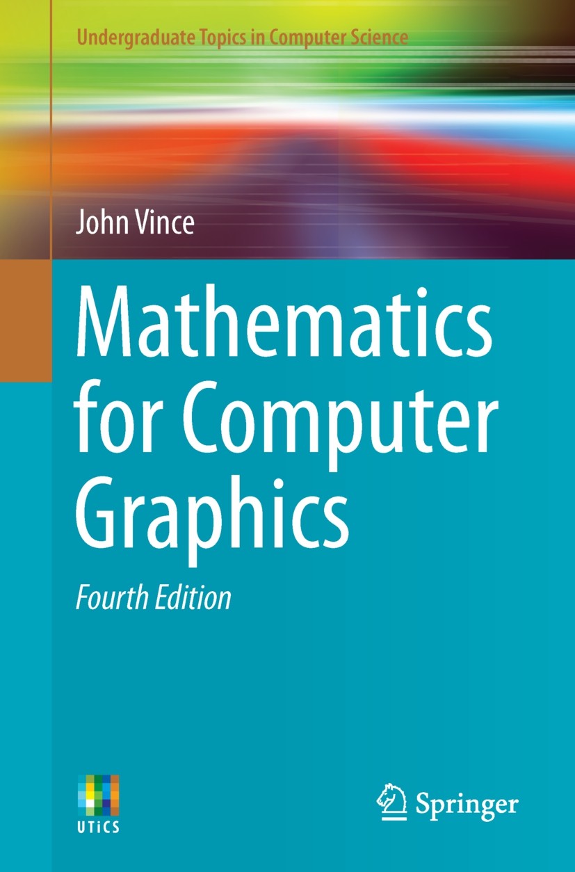 Titlebook: Mathematics for Computer Graphics; John Vince Textbook 20144th edition Springer-Verlag London Ltd., part of Springer Nature 2014 Computer Titlebook: Mathematics for Computer Graphics; John Vince Textbook 20144th edition Springer-Verlag London Ltd., part of Springer Nature 2014 Computer