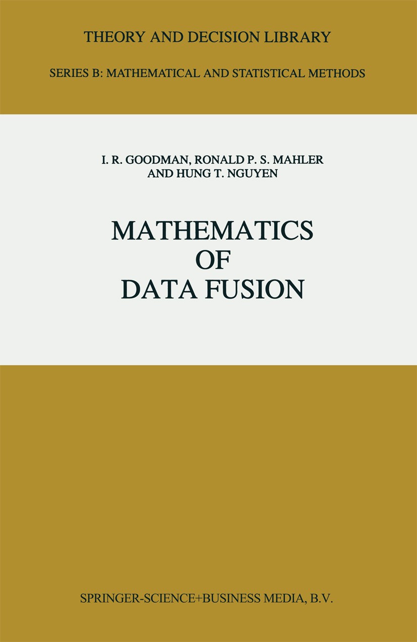 Titlebook: Mathematics of Data Fusion; I. R. Goodman,Ronald P. S. Mahler,Hung T. Nguyen Book 1997 Springer Science+Business Media B.V. 1997 Algebra.c Titlebook: Mathematics of Data Fusion; I. R. Goodman,Ronald P. S. Mahler,Hung T. Nguyen Book 1997 Springer Science+Business Media B.V. 1997 Algebra.c