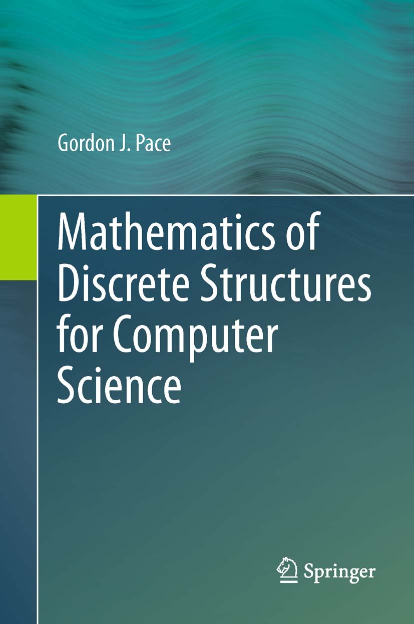 Titlebook: Mathematics of Discrete Structures for Computer Science; Gordon J. Pace Textbook 2012 Springer-Verlag Berlin Heidelberg 2012 discrete math Titlebook: Mathematics of Discrete Structures for Computer Science; Gordon J. Pace Textbook 2012 Springer-Verlag Berlin Heidelberg 2012 discrete math