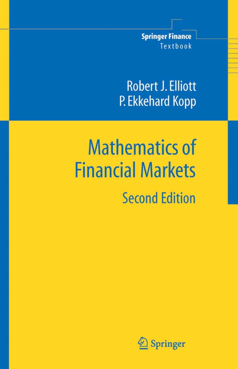 Titlebook: Mathematics of Financial Markets; Robert J. Elliott,P. Ekkehard Kopp Textbook 2005Latest edition Springer-Verlag New York 2005 Black-Schol Titlebook: Mathematics of Financial Markets; Robert J. Elliott,P. Ekkehard Kopp Textbook 2005Latest edition Springer-Verlag New York 2005 Black-Schol