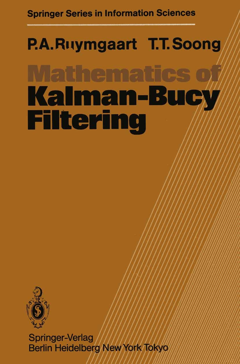 Titlebook: Mathematics of Kalman-Bucy Filtering; Peter A. Ruymgaart,Tsu T. Soong Textbook 19851st edition Springer Verlag Berlin Heidelberg 1985 Brow Titlebook: Mathematics of Kalman-Bucy Filtering; Peter A. Ruymgaart,Tsu T. Soong Textbook 19851st edition Springer Verlag Berlin Heidelberg 1985 Brow