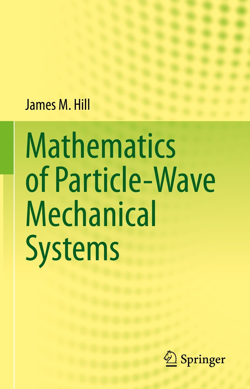 Titlebook: Mathematics of Particle-Wave Mechanical Systems; James M. Hill Book 2022 The Editor(s) (if applicable) and The Author(s), under exclusive Titlebook: Mathematics of Particle-Wave Mechanical Systems; James M. Hill Book 2022 The Editor(s) (if applicable) and The Author(s), under exclusive