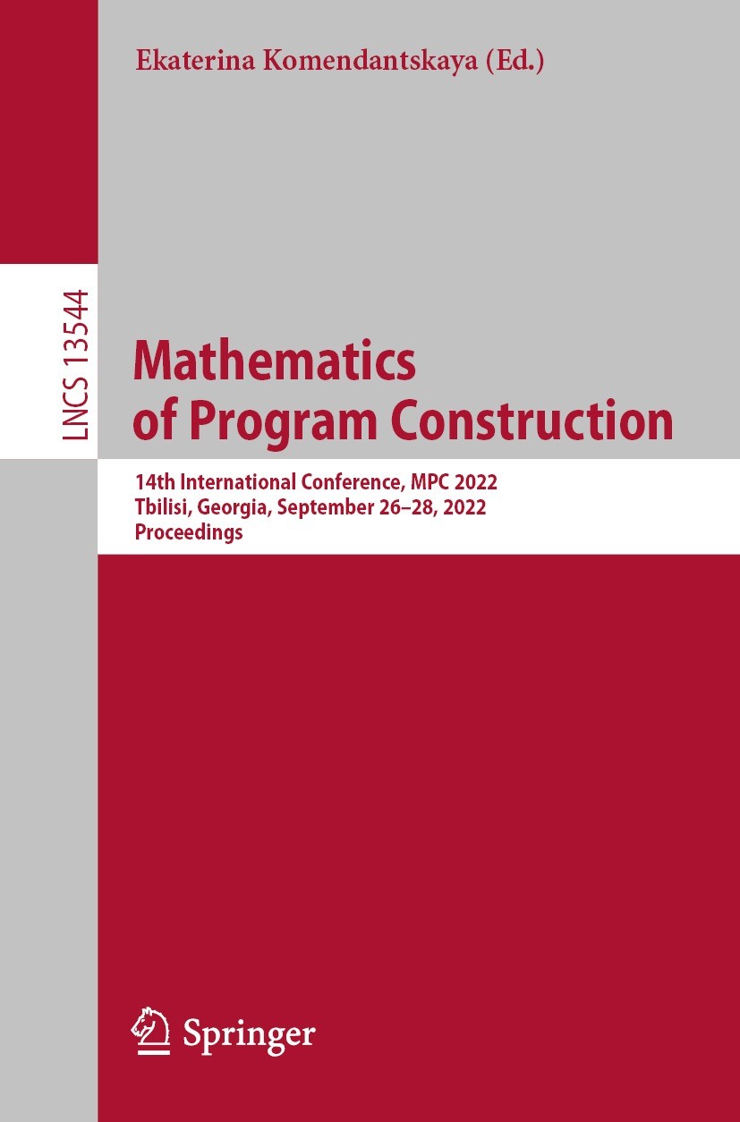 Titlebook: Mathematics of Program Construction; 14th International C Ekaterina Komendantskaya Conference proceedings 2022 The Editor(s) (if applicable Titlebook: Mathematics of Program Construction; 14th International C Ekaterina Komendantskaya Conference proceedings 2022 The Editor(s) (if applicable