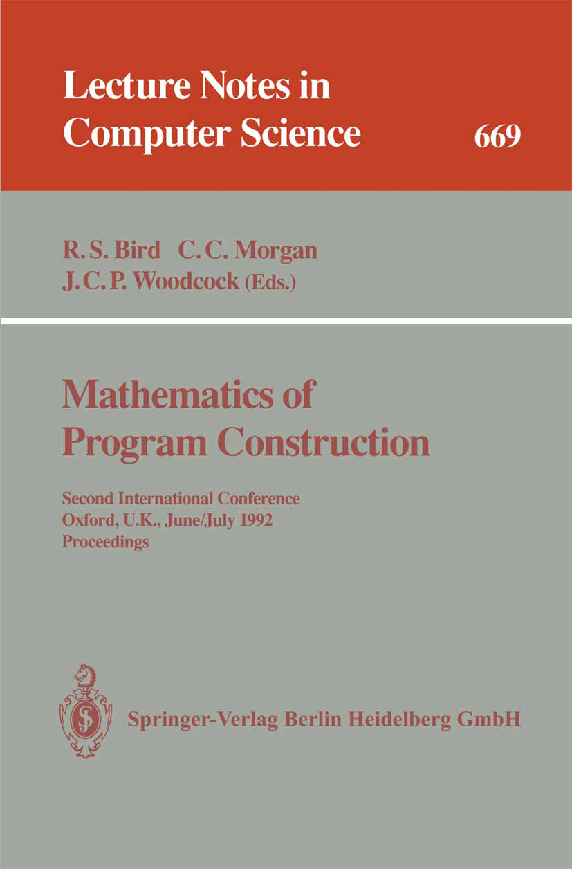 Titlebook: Mathematics of Program Construction; Second International R. S. Bird,C. C. Morgan,J. C. P. Woodcock Conference proceedings 1993 Springer-Ve Titlebook: Mathematics of Program Construction; Second International R. S. Bird,C. C. Morgan,J. C. P. Woodcock Conference proceedings 1993 Springer-Ve