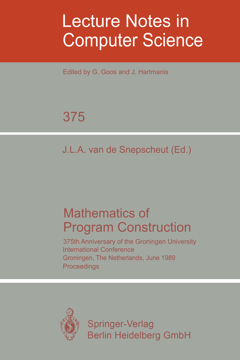 Titlebook: Mathematics of Program Construction; 375th Anniversary of J. L. A. Snepscheut Conference proceedings 1989 Springer-Verlag Berlin Heidelberg Titlebook: Mathematics of Program Construction; 375th Anniversary of J. L. A. Snepscheut Conference proceedings 1989 Springer-Verlag Berlin Heidelberg