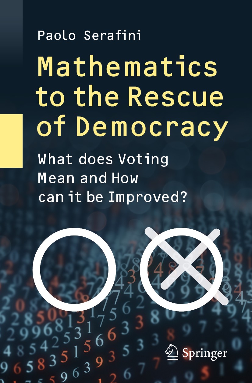 Titlebook: Mathematics to the Rescue of Democracy; What does Voting Mea Paolo Serafini Book 2020 Springer Nature Switzerland AG 2020 Voting theory.Soc Titlebook: Mathematics to the Rescue of Democracy; What does Voting Mea Paolo Serafini Book 2020 Springer Nature Switzerland AG 2020 Voting theory.Soc