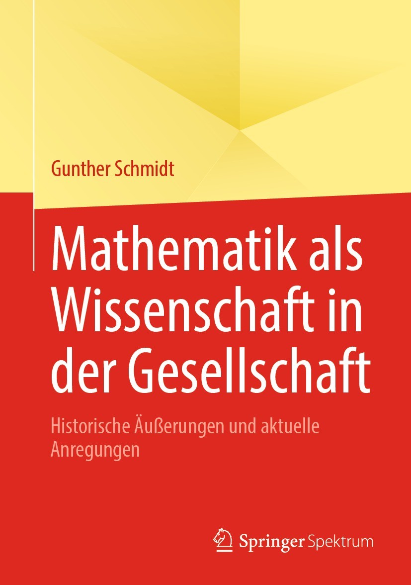 Titlebook: Mathematik als Wissenschaft in der Gesellschaft; Historische Äußerung Gunther Schmidt Book 2023 Der/die Herausgeber bzw. der/die Autor(en), Titlebook: Mathematik als Wissenschaft in der Gesellschaft; Historische Äußerung Gunther Schmidt Book 2023 Der/die Herausgeber bzw. der/die Autor(en),