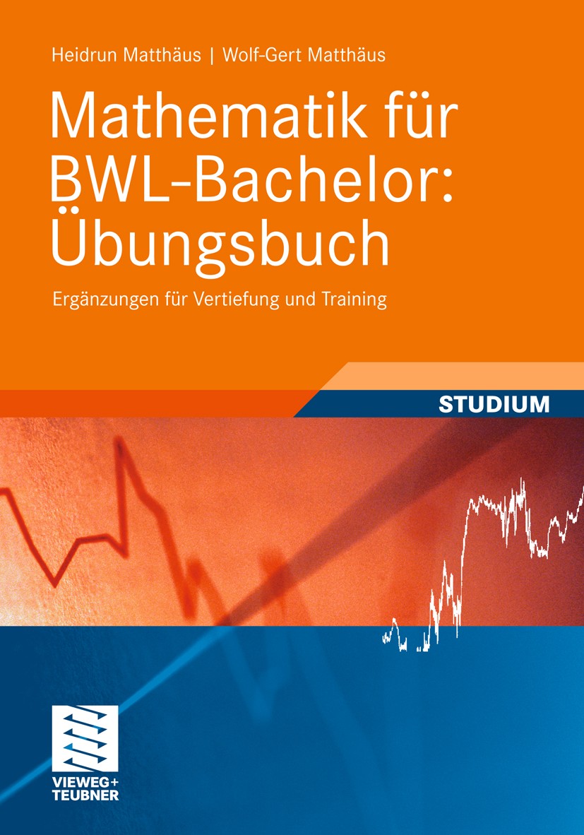 Titlebook: Mathematik für BWL-Bachelor: Übungsbuch; Ergänzungen für Vert Heidrun Matthäus,Wolf-Gert Matthäus Textbook 20101st edition Vieweg+Teubner V Titlebook: Mathematik für BWL-Bachelor: Übungsbuch; Ergänzungen für Vert Heidrun Matthäus,Wolf-Gert Matthäus Textbook 20101st edition Vieweg+Teubner V