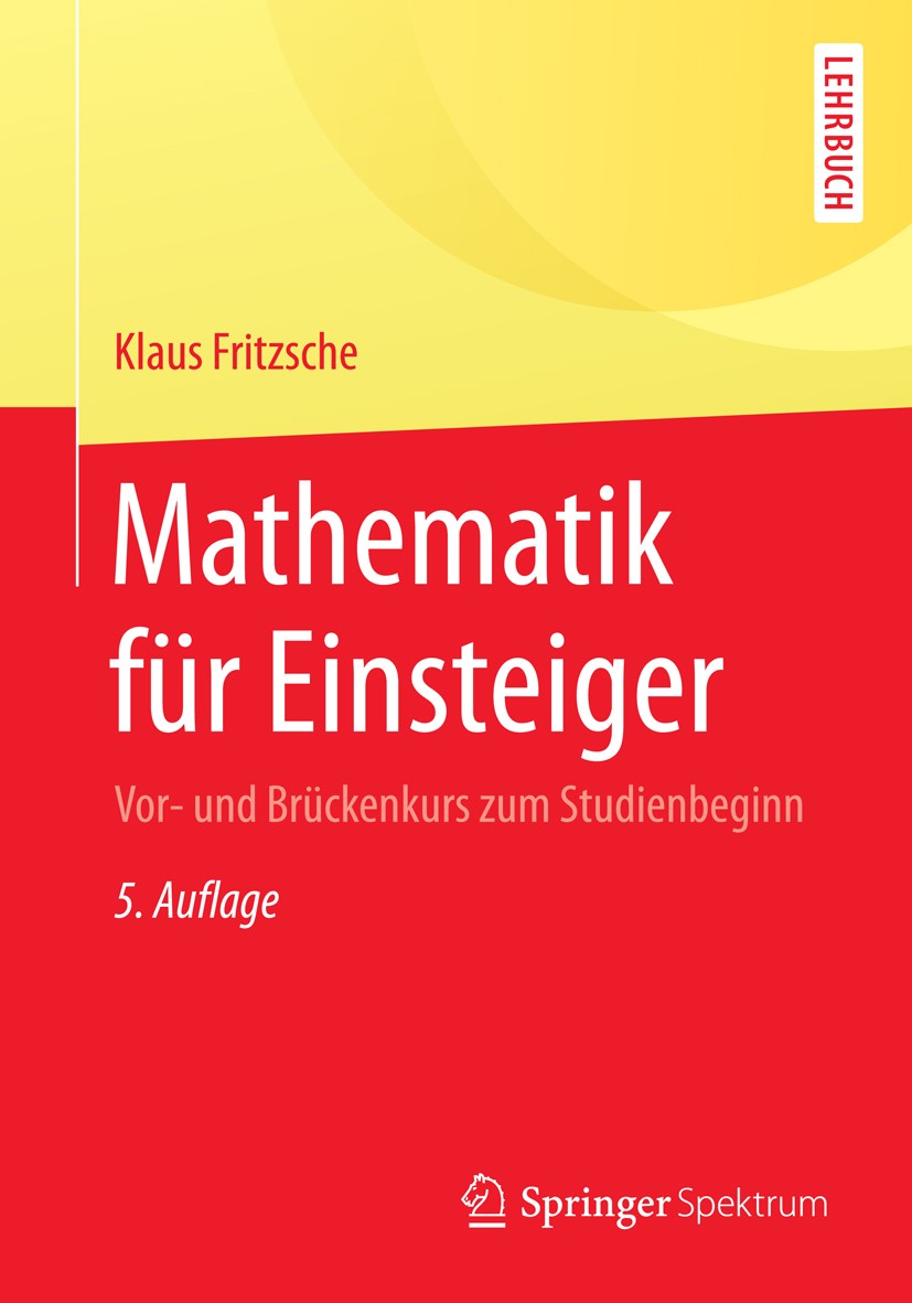 Titlebook: Mathematik für Einsteiger; Vor- und Brückenkurs Klaus Fritzsche Textbook 2015Latest edition Springer-Verlag Berlin Heidelberg 2015 Beweisen Titlebook: Mathematik für Einsteiger; Vor- und Brückenkurs Klaus Fritzsche Textbook 2015Latest edition Springer-Verlag Berlin Heidelberg 2015 Beweisen