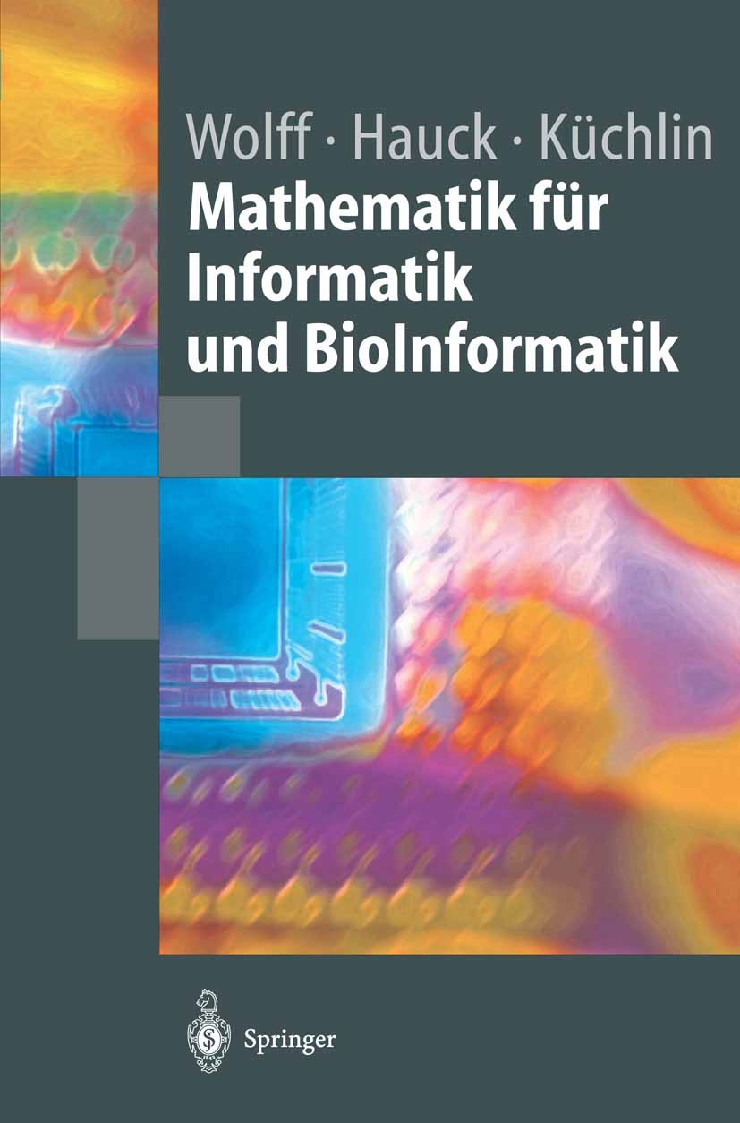 Titlebook: Mathematik für Informatik und BioInformatik; Manfred Wolff,Peter Hauck,Wolfgang Küchlin Textbook 2004 Springer-Verlag Berlin Heidelberg 20 Titlebook: Mathematik für Informatik und BioInformatik; Manfred Wolff,Peter Hauck,Wolfgang Küchlin Textbook 2004 Springer-Verlag Berlin Heidelberg 20