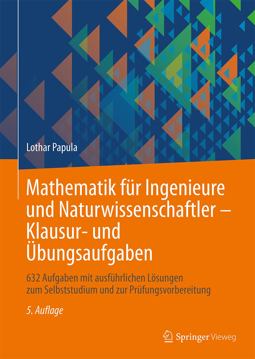 Titlebook: Mathematik für Ingenieure und Naturwissenschaftler - Klausur- und Übungsaufgaben; 632 Aufgaben mit aus Lothar Papula Textbook 20185th editi Titlebook: Mathematik für Ingenieure und Naturwissenschaftler - Klausur- und Übungsaufgaben; 632 Aufgaben mit aus Lothar Papula Textbook 20185th editi