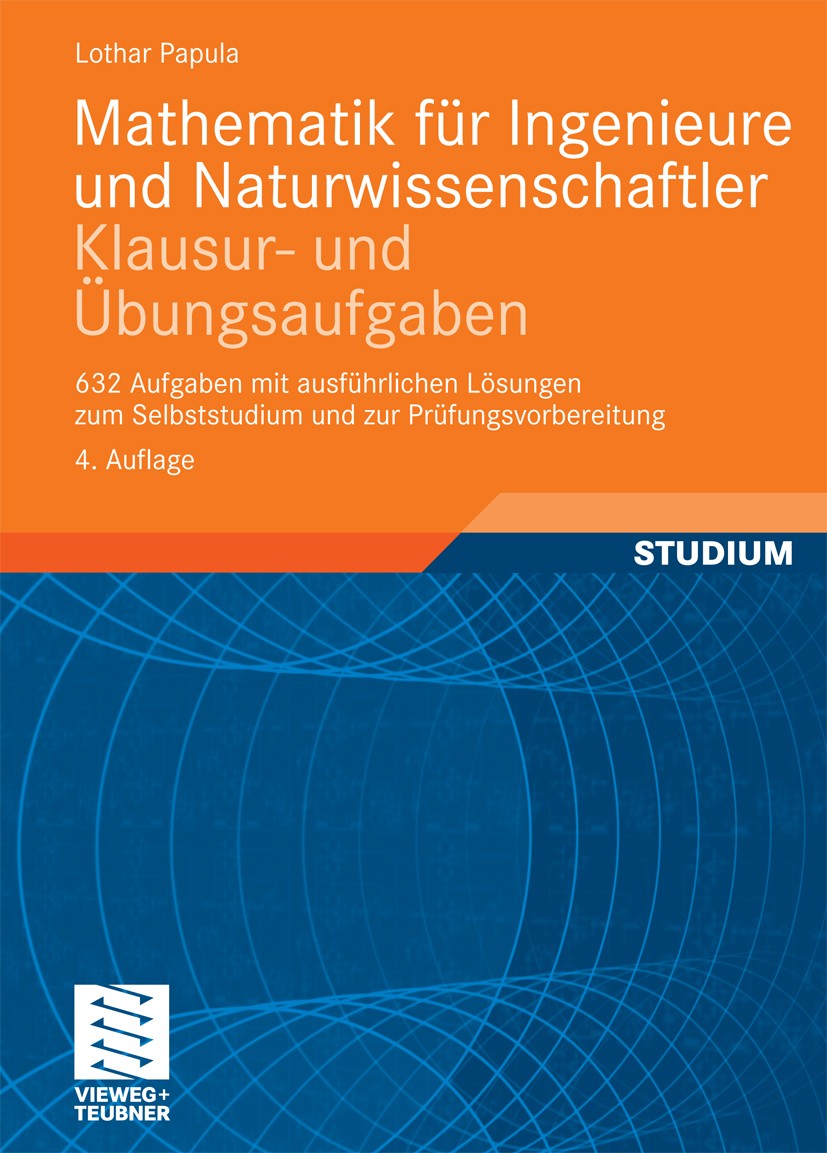 Titlebook: Mathematik für Ingenieure und Naturwissenschaftler - Klausur- und Übungsaufgaben; 632 Aufgaben mit aus Lothar Papula Textbook 20104th editi Titlebook: Mathematik für Ingenieure und Naturwissenschaftler - Klausur- und Übungsaufgaben; 632 Aufgaben mit aus Lothar Papula Textbook 20104th editi
