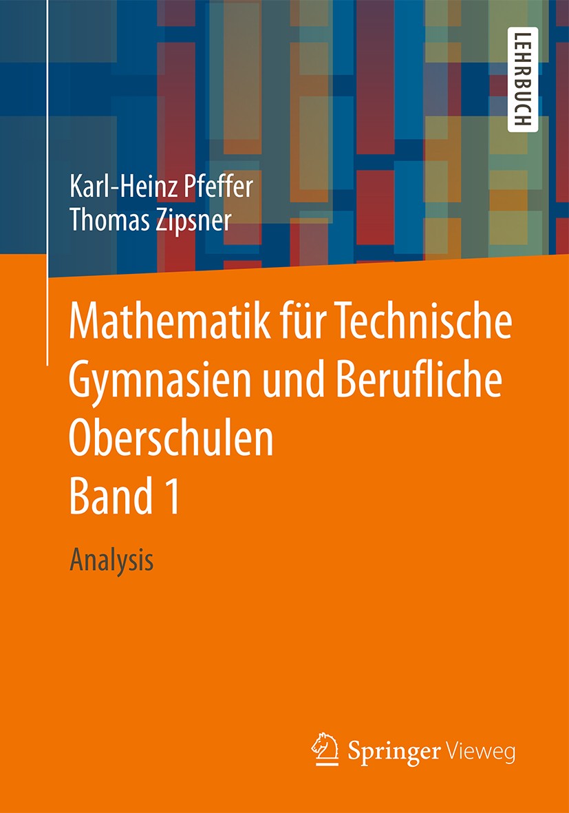 Titlebook: Mathematik für Technische Gymnasien und Berufliche Oberschulen Band 1; Analysis Karl-Heinz Pfeffer,Thomas Zipsner Textbook 2016 Springer Fa Titlebook: Mathematik für Technische Gymnasien und Berufliche Oberschulen Band 1; Analysis Karl-Heinz Pfeffer,Thomas Zipsner Textbook 2016 Springer Fa
