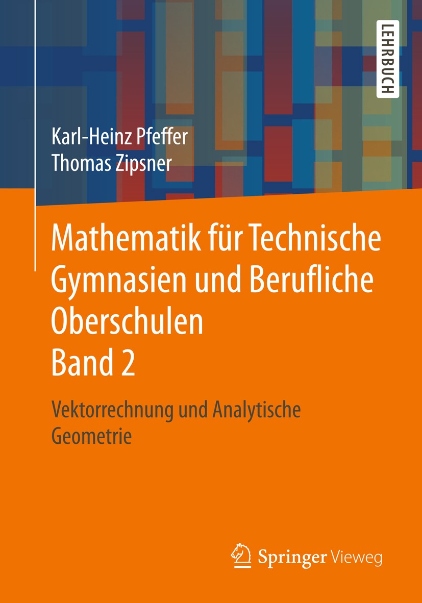 Titlebook: Mathematik für Technische Gymnasien und Berufliche Oberschulen Band 2; Vektorrechnung und A Karl-Heinz Pfeffer,Thomas Zipsner Textbook 2018 Titlebook: Mathematik für Technische Gymnasien und Berufliche Oberschulen Band 2; Vektorrechnung und A Karl-Heinz Pfeffer,Thomas Zipsner Textbook 2018