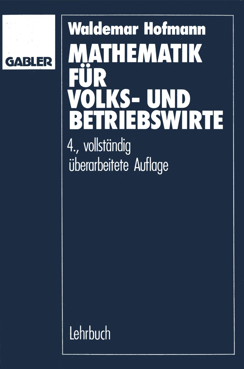 Titlebook: Mathematik für Volks- und Betriebswirte; Waldemar Hofmann Book 1989Latest edition Springer Fachmedien Wiesbaden 1989 Planung.Wirtschaft.Wi Titlebook: Mathematik für Volks- und Betriebswirte; Waldemar Hofmann Book 1989Latest edition Springer Fachmedien Wiesbaden 1989 Planung.Wirtschaft.Wi