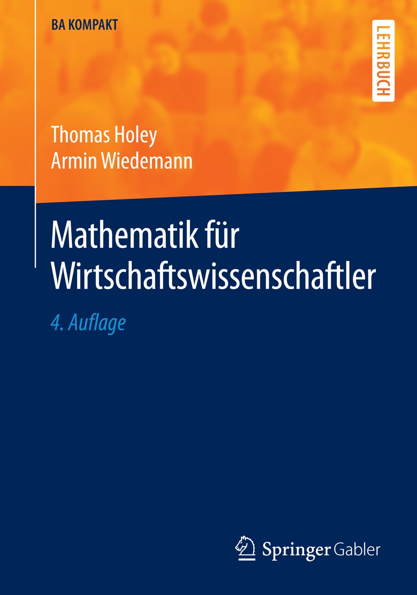 Titlebook: Mathematik für Wirtschaftswissenschaftler; Thomas Holey,Armin Wiedemann Textbook 20164th edition Der/die Herausgeber bzw. der/die Autor(en Titlebook: Mathematik für Wirtschaftswissenschaftler; Thomas Holey,Armin Wiedemann Textbook 20164th edition Der/die Herausgeber bzw. der/die Autor(en