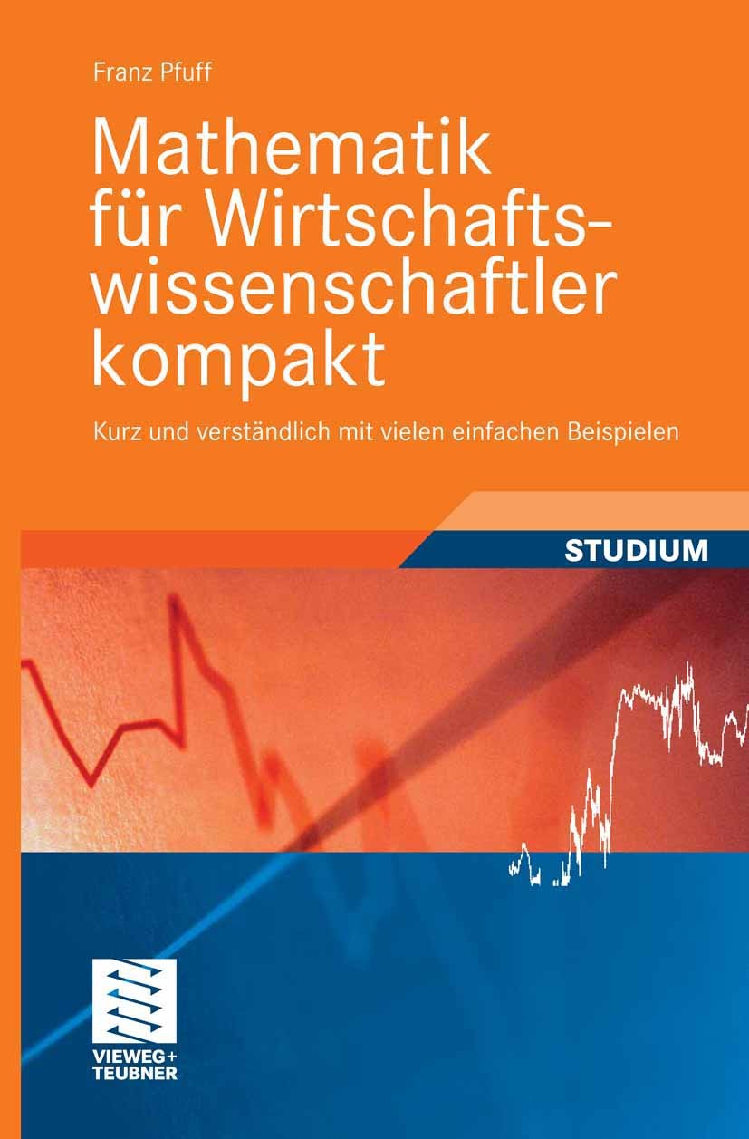 Titlebook: Mathematik für Wirtschaftswissenschaftler kompakt; Kurz und verständlic Franz Pfuff Textbook 2009 Vieweg+Teubner Verlag | Springer Fachmedi Titlebook: Mathematik für Wirtschaftswissenschaftler kompakt; Kurz und verständlic Franz Pfuff Textbook 2009 Vieweg+Teubner Verlag | Springer Fachmedi