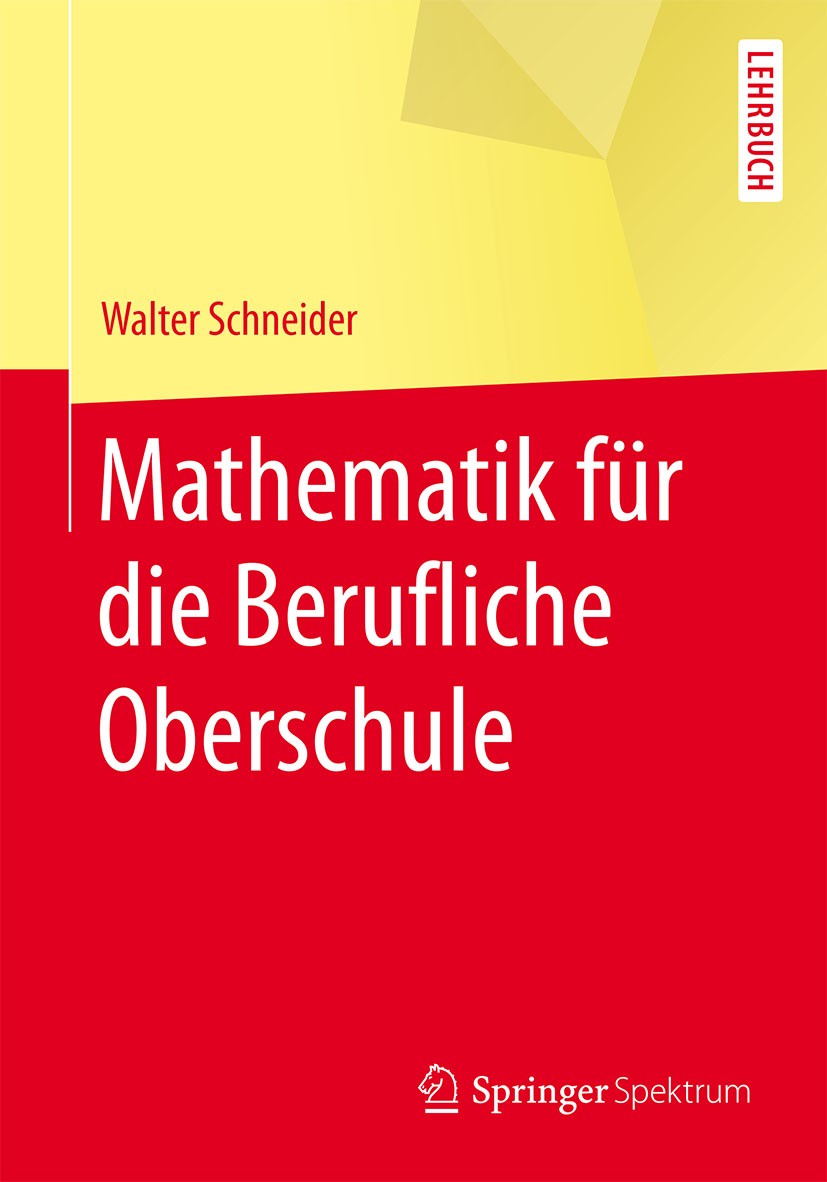 Titlebook: Mathematik für die berufliche Oberschule; Walter Schneider Textbook 2015 Springer-Verlag Berlin Heidelberg 2015 Analysis.Grundwissen Mathe Titlebook: Mathematik für die berufliche Oberschule; Walter Schneider Textbook 2015 Springer-Verlag Berlin Heidelberg 2015 Analysis.Grundwissen Mathe