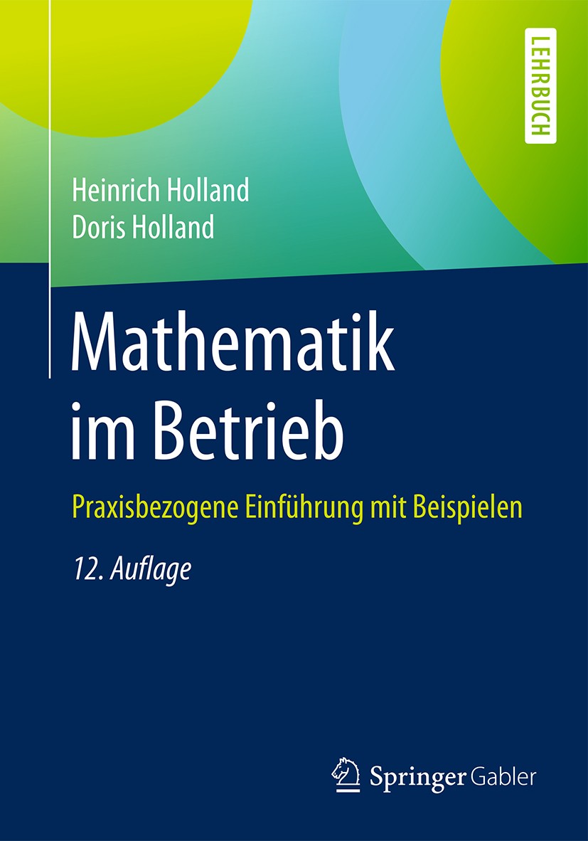 Titlebook: Mathematik im Betrieb; Praxisbezogene Einfü Heinrich Holland,Doris Holland Textbook 201612th edition Springer Fachmedien Wiesbaden 2016 Fin Titlebook: Mathematik im Betrieb; Praxisbezogene Einfü Heinrich Holland,Doris Holland Textbook 201612th edition Springer Fachmedien Wiesbaden 2016 Fin