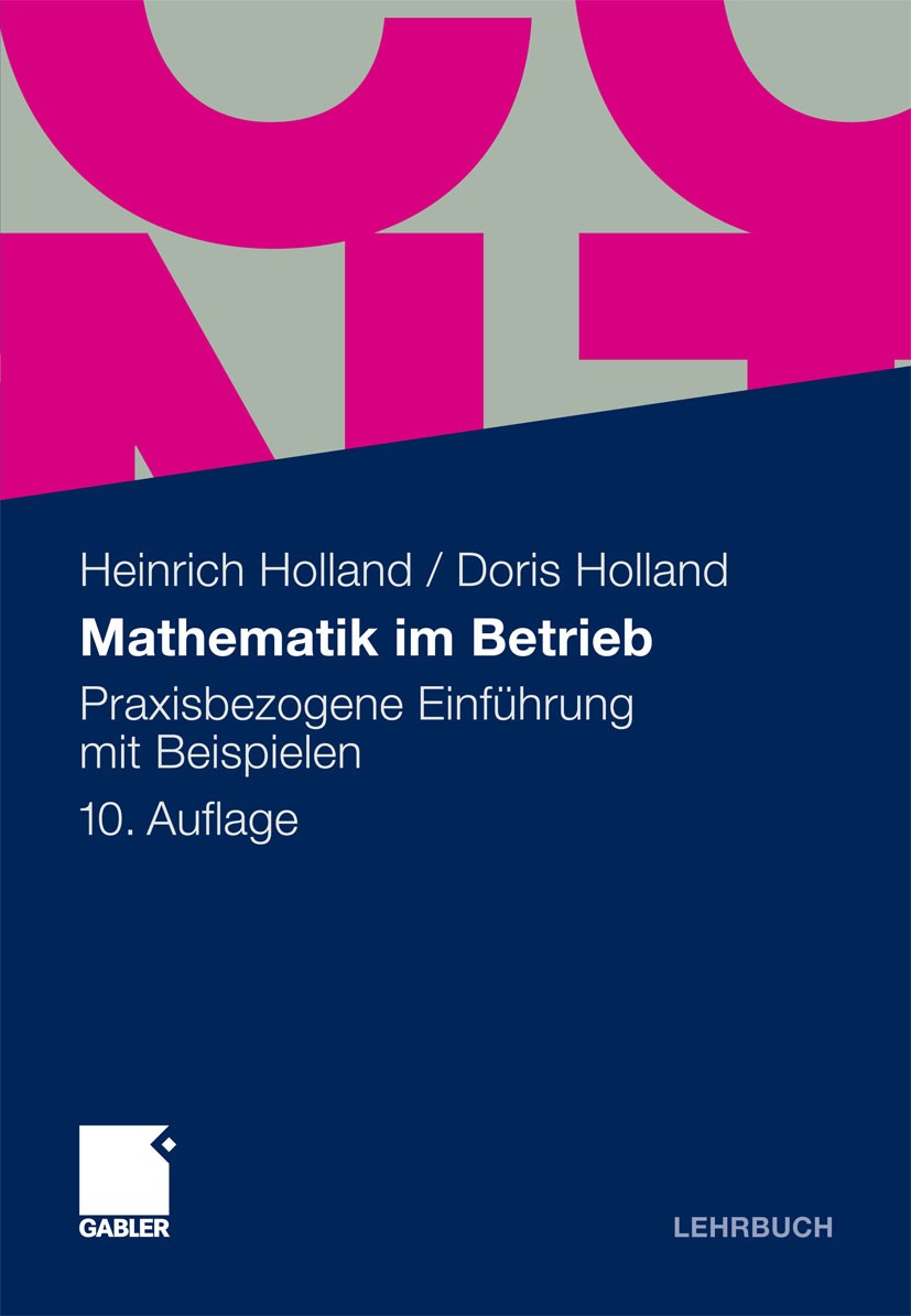 Titlebook: Mathematik im Betrieb; Praxisbezogene Einfü Heinrich Holland,Doris Holland Textbook 201210th edition Gabler Verlag | Springer Fachmedien Wi Titlebook: Mathematik im Betrieb; Praxisbezogene Einfü Heinrich Holland,Doris Holland Textbook 201210th edition Gabler Verlag | Springer Fachmedien Wi