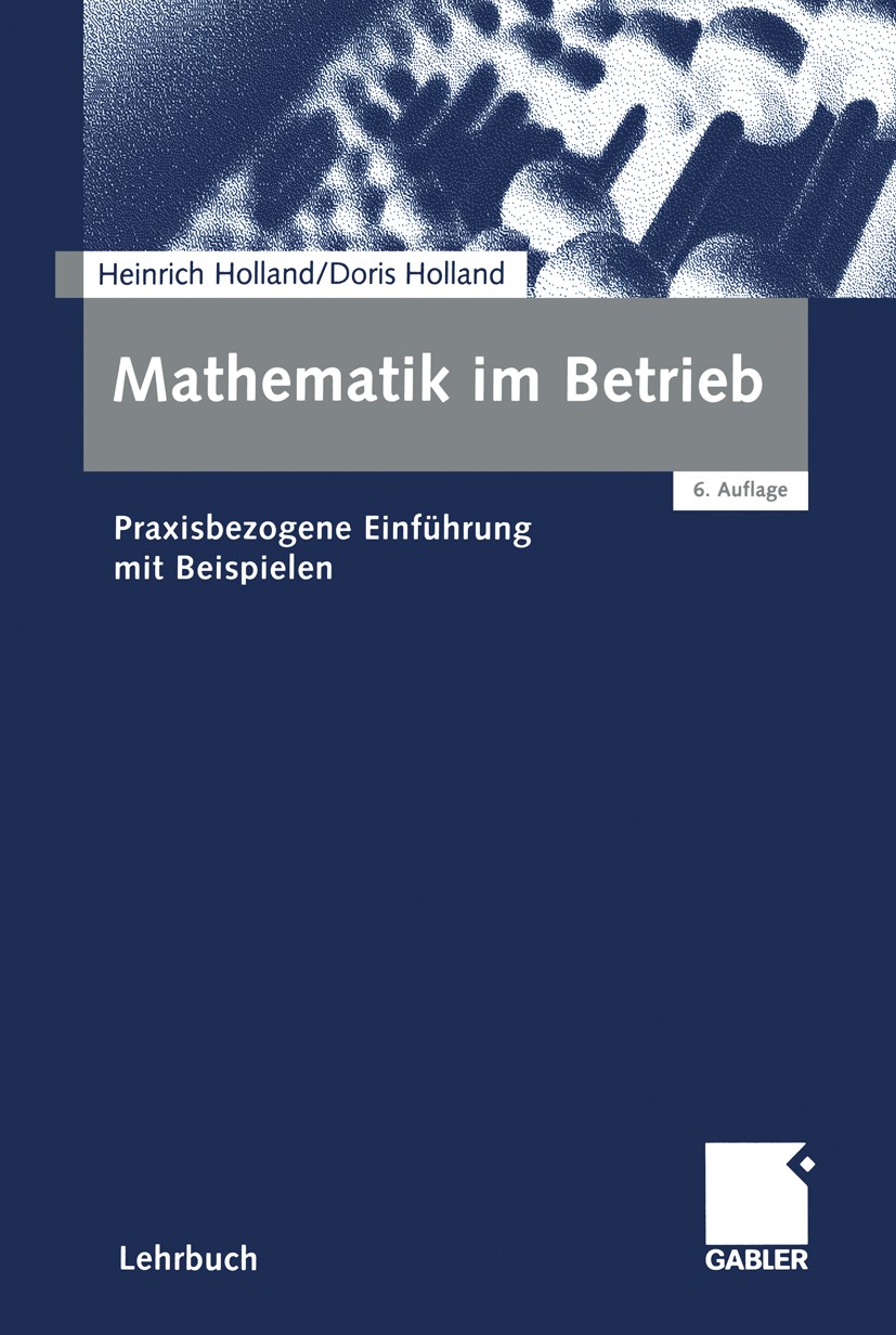 Titlebook: Mathematik im Betrieb; Praxisbezogene Einfü Heinrich Holland,Doris Holland Textbook 20016th edition Springer Fachmedien Wiesbaden 2001 Fina Titlebook: Mathematik im Betrieb; Praxisbezogene Einfü Heinrich Holland,Doris Holland Textbook 20016th edition Springer Fachmedien Wiesbaden 2001 Fina