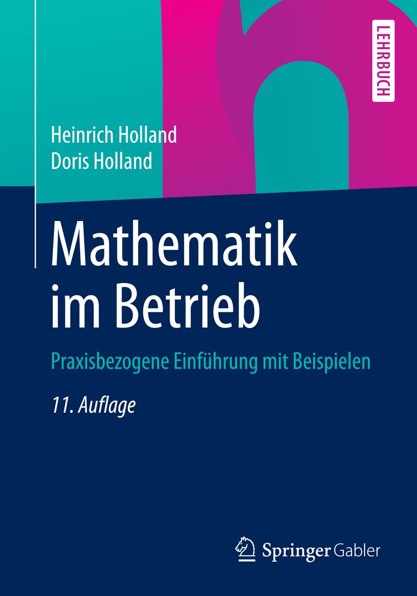 Titlebook: Mathematik im Betrieb; Praxisbezogene Einfü Heinrich Holland,Doris Holland Textbook 201411th edition Springer Fachmedien Wiesbaden 2014 Fin Titlebook: Mathematik im Betrieb; Praxisbezogene Einfü Heinrich Holland,Doris Holland Textbook 201411th edition Springer Fachmedien Wiesbaden 2014 Fin