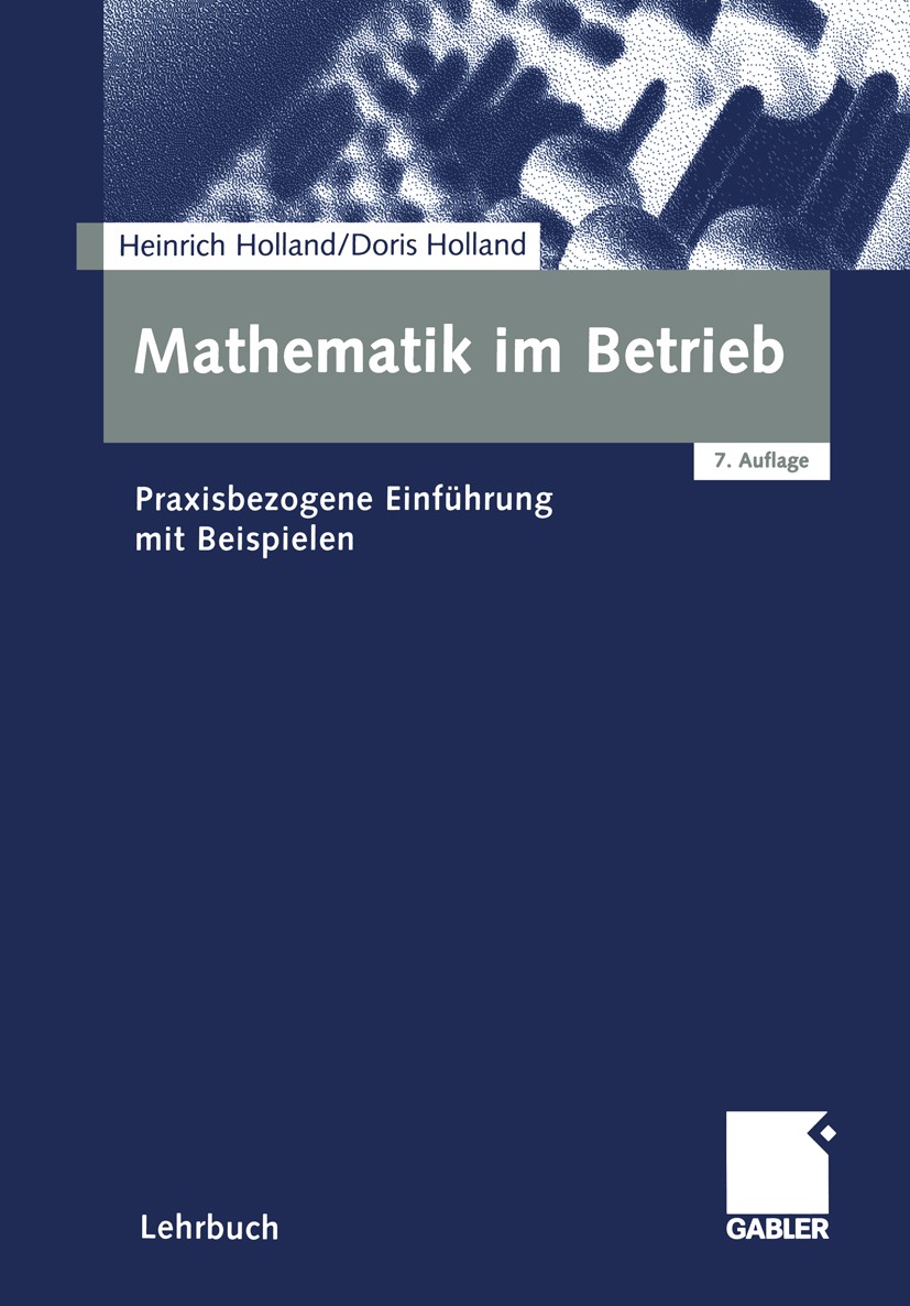Titlebook: Mathematik im Betrieb; Praxisbezogene Einfü Heinrich Holland,Doris Holland Textbook 20047th edition Springer Fachmedien Wiesbaden 2004 Fina Titlebook: Mathematik im Betrieb; Praxisbezogene Einfü Heinrich Holland,Doris Holland Textbook 20047th edition Springer Fachmedien Wiesbaden 2004 Fina