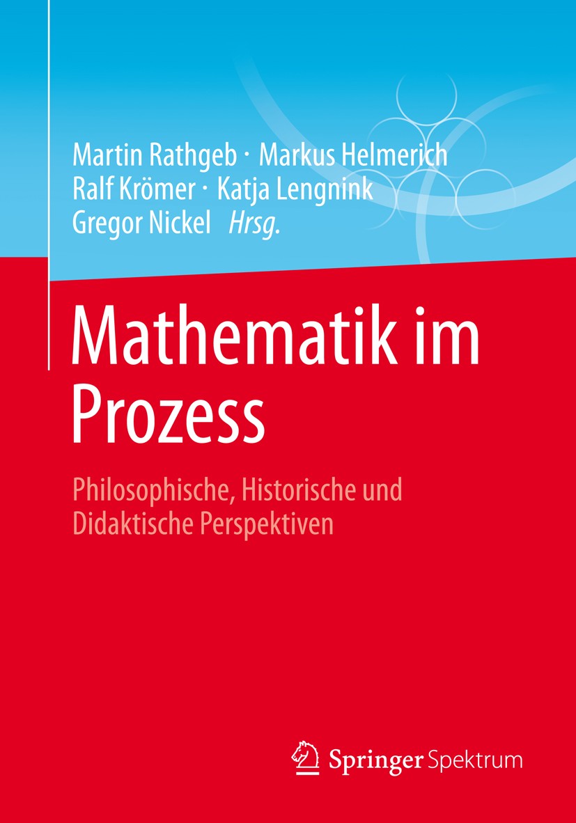 Titlebook: Mathematik im Prozess; Philosophische, Hist Martin Rathgeb,Markus Helmerich,Gregor Nickel Book 2013 Springer Fachmedien Wiesbaden 2013 Math Titlebook: Mathematik im Prozess; Philosophische, Hist Martin Rathgeb,Markus Helmerich,Gregor Nickel Book 2013 Springer Fachmedien Wiesbaden 2013 Math