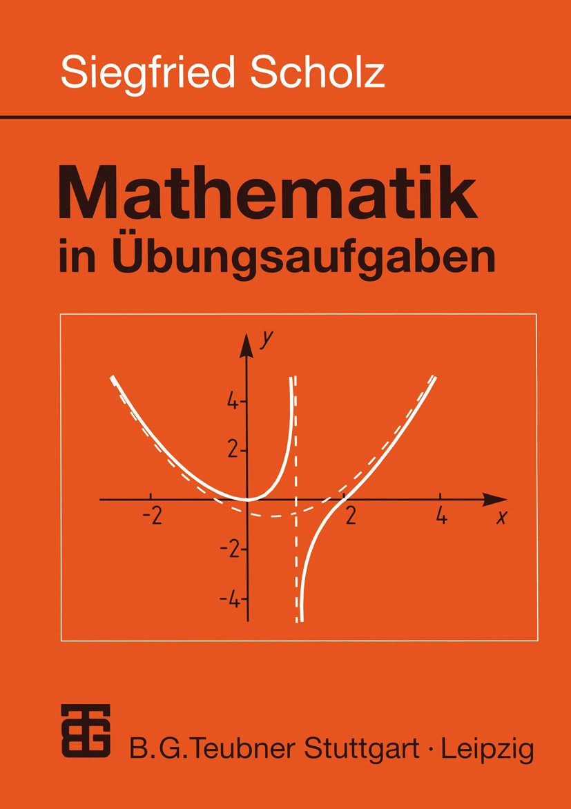 Titlebook: Mathematik in Übungsaufgaben; Siegfried Scholz Textbook 1999 B.G.Teubner Stuttgart · Leipzig 1999 Diffentialrechnung.Funktion.Genzwert.Geo Titlebook: Mathematik in Übungsaufgaben; Siegfried Scholz Textbook 1999 B.G.Teubner Stuttgart · Leipzig 1999 Diffentialrechnung.Funktion.Genzwert.Geo