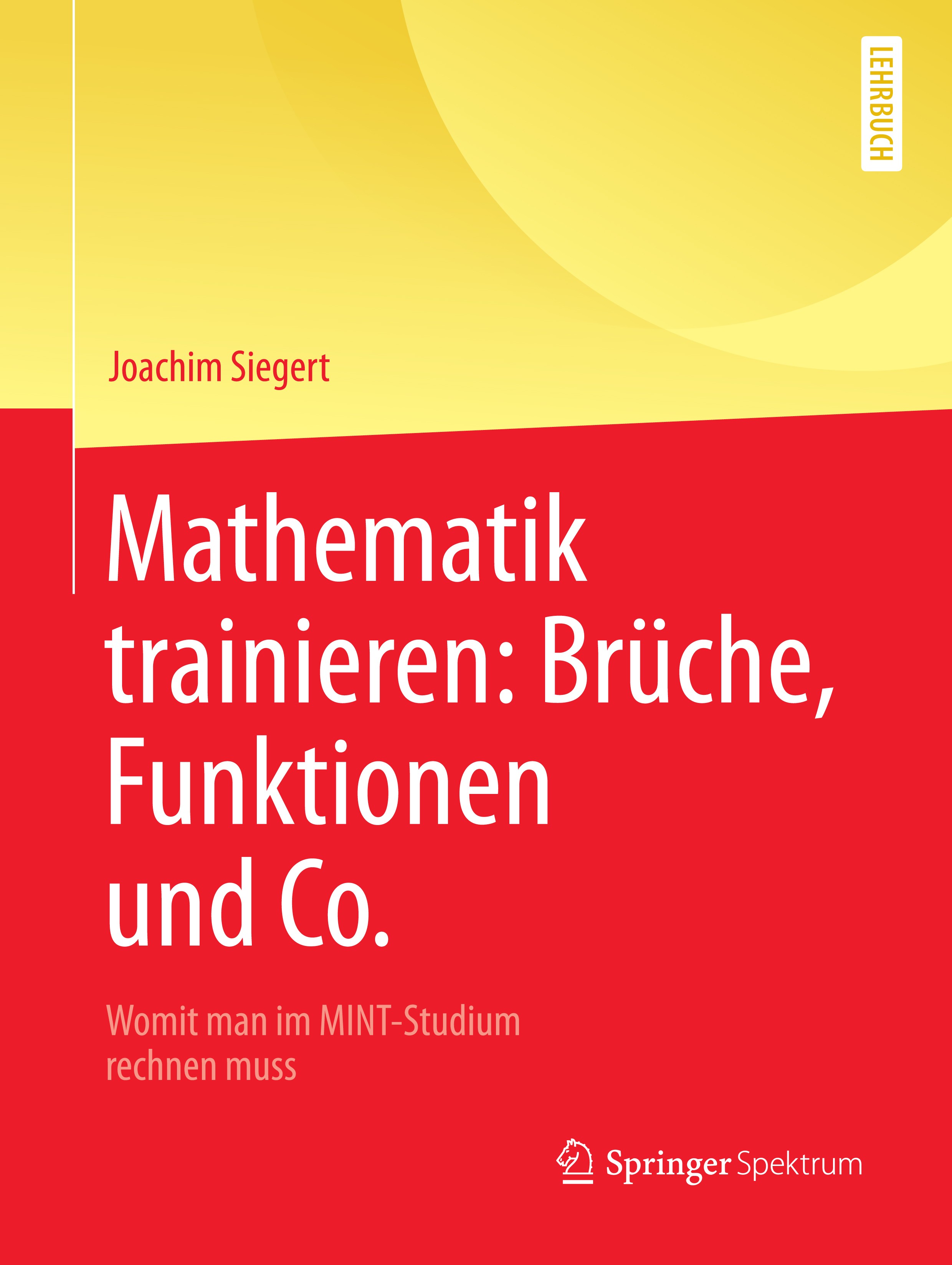 Titlebook: Mathematik trainieren: Brüche, Funktionen und Co.; Womit man im MINT-St Joachim Siegert Textbook 2018 Springer-Verlag GmbH Deutschland, ein Titlebook: Mathematik trainieren: Brüche, Funktionen und Co.; Womit man im MINT-St Joachim Siegert Textbook 2018 Springer-Verlag GmbH Deutschland, ein