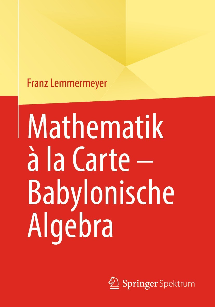 Titlebook: Mathematik à la Carte – Babylonische Algebra; Franz Lemmermeyer Textbook 2022 Der/die Herausgeber bzw. der/die Autor(en), exklusiv lizenzi Titlebook: Mathematik à la Carte – Babylonische Algebra; Franz Lemmermeyer Textbook 2022 Der/die Herausgeber bzw. der/die Autor(en), exklusiv lizenzi