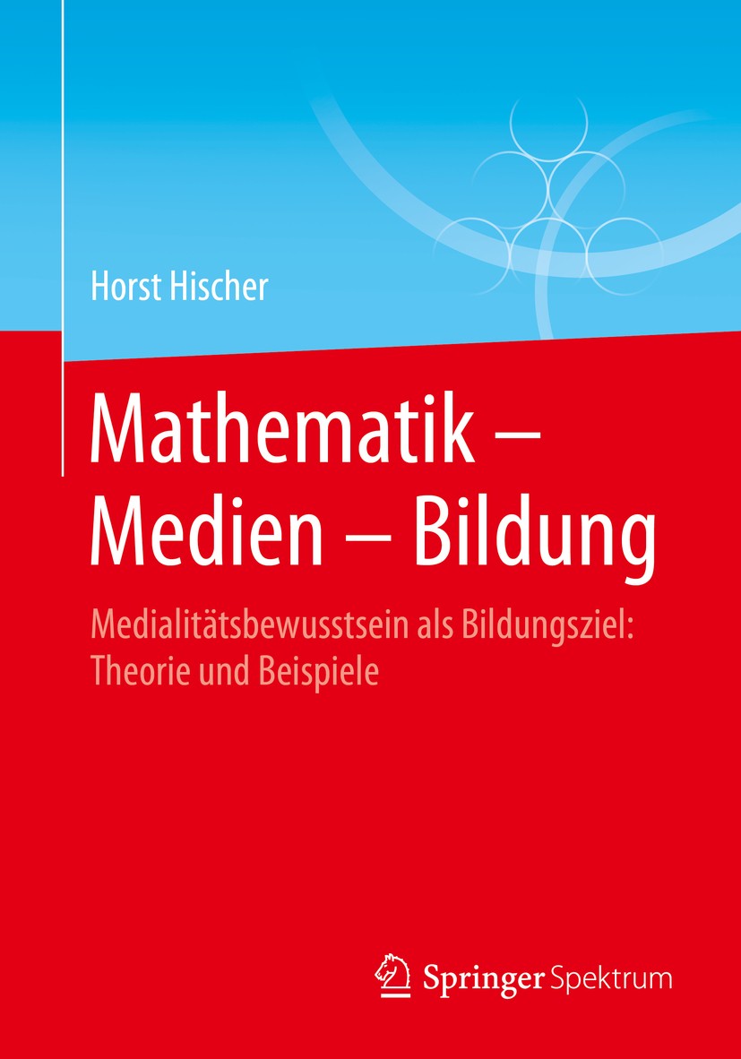 Titlebook: Mathematik – Medien – Bildung; Medialitätsbewusstse Horst Hischer Book 2016 Springer Fachmedien Wiesbaden 2016 Mathematikunterricht.Lehrerb Titlebook: Mathematik – Medien – Bildung; Medialitätsbewusstse Horst Hischer Book 2016 Springer Fachmedien Wiesbaden 2016 Mathematikunterricht.Lehrerb