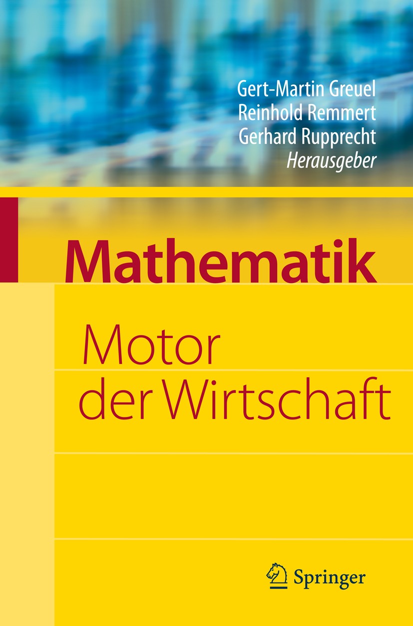 Titlebook: Mathematik - Motor der Wirtschaft; Initiative der Wirts Gert-Martin Greuel,Reinhold Remmert,Gerhard Ruppre Book 2008 Springer-Verlag Berlin Titlebook: Mathematik - Motor der Wirtschaft; Initiative der Wirts Gert-Martin Greuel,Reinhold Remmert,Gerhard Ruppre Book 2008 Springer-Verlag Berlin