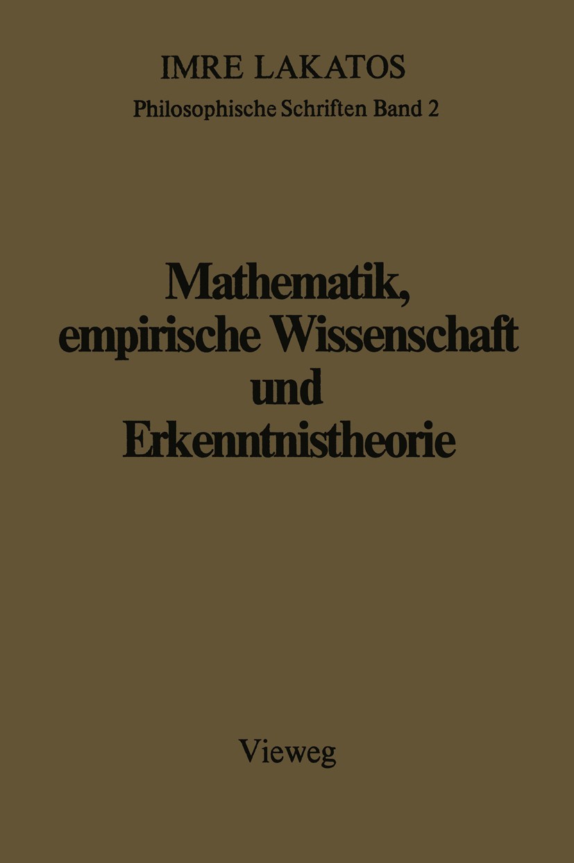 Titlebook: Mathematik, empirische Wissenschaft und Erkenntnistheorie; Imre Lakatos Book 1982 Springer Fachmedien Wiesbaden 1982 Analysis.Beweis.Endli Titlebook: Mathematik, empirische Wissenschaft und Erkenntnistheorie; Imre Lakatos Book 1982 Springer Fachmedien Wiesbaden 1982 Analysis.Beweis.Endli