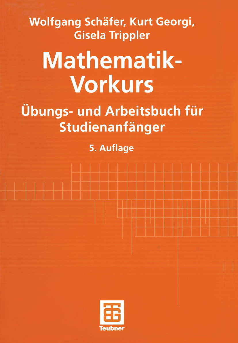 Titlebook: Mathematik-Vorkurs; Übungs- und Arbeitsb Wolfgang Schäfer,Kurt Georgi,Gisela Trippler Textbook 20025th edition Springer Fachmedien Wiesbade Titlebook: Mathematik-Vorkurs; Übungs- und Arbeitsb Wolfgang Schäfer,Kurt Georgi,Gisela Trippler Textbook 20025th edition Springer Fachmedien Wiesbade